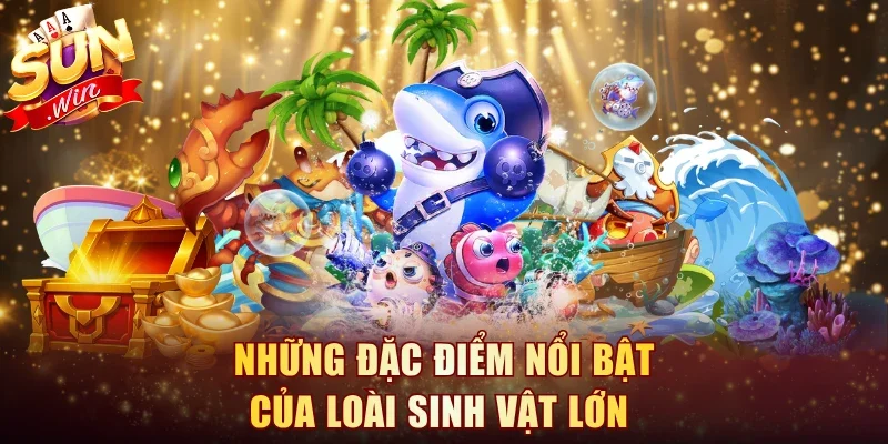 Những đặc điểm nổi bật của loài sinh vật lớn